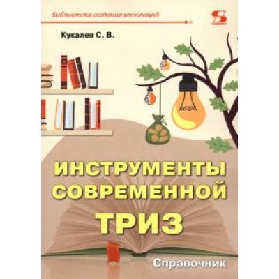 Кукалев, Гаршина: Инструменты современной ТРИЗ. Справочник Кукалев, Гаршина: Инструменты современной ТРИЗ. Справочник