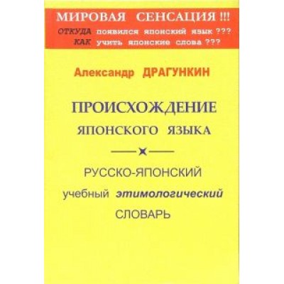 Александр Драгункин: Происхождение японского языка. Русско-японский учебный этимологический словарь Александр Драгункин: Происхождение японского языка. Русско-японский учебный этимологический словарь