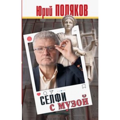 Юрий Поляков: Селфи с музой. Рассказы о писательстве Юрий Поляков: Селфи с музой. Рассказы о писательстве