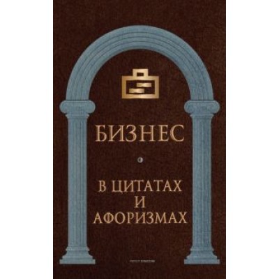 Бизнес в цитатах и афоризмах Бизнес в цитатах и афоризмах