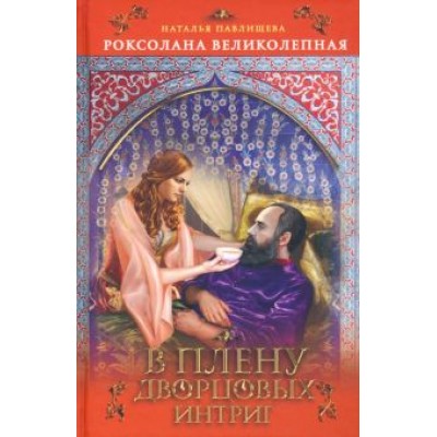 Наталья Павлищева: Роксолана Великолепная. В плену дворцовых
интриг Наталья Павлищева: Роксолана Великолепная. В плену дворцовых
интриг