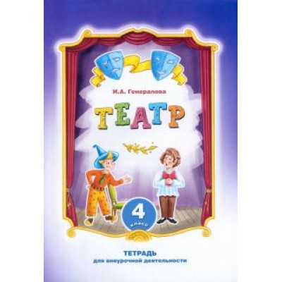 Ирина Генералова: Театр. 4 класс. Тетрадь для внеурочной деятельности Ирина Генералова: Театр. 4 класс. Тетрадь для внеурочной деятельности