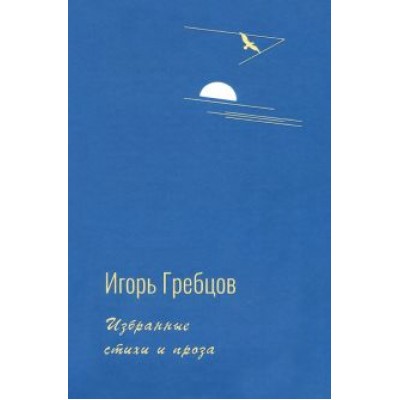 Игорь Гребцов: Избранные стихи и проза Игорь Гребцов: Избранные стихи и проза