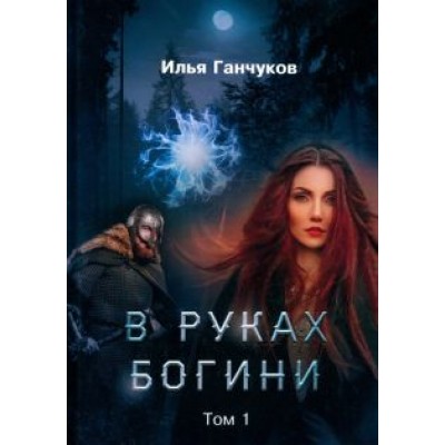 Илья Ганчуков: В руках богини. Том 1 Илья Ганчуков: В руках богини. Том 1