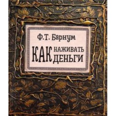 Финеас Барнум: Как наживать деньги Финеас Барнум: Как наживать деньги