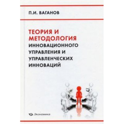 Павел Ваганов: Теория и методология инновационного управления и управленческих инноваций Павел Ваганов: Теория и методология инновационного управления и управленческих инноваций
