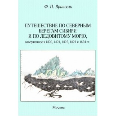 Фердинанд Врангель: Путешествие по северным берегам Сибири и по Ледовитому морю, совершенное в 1820,1821,1822,1823 Фердинанд Врангель: Путешествие по северным берегам Сибири и по Ледовитому морю, совершенное в 1820,1821,1822,1823