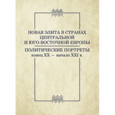 Никифоров, Желицки, Задорожнюк: Новая элита в странах Центральной и Юго-Восточной Европы: политические портреты. Конец XX-начало XXI Никифоров, Желицки, Задорожнюк: Новая элита в странах Центральной и Юго-Восточной Европы: политические портреты. Конец XX-начало XXI