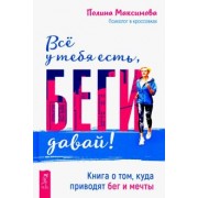 Полина Максимова: Всё у тебя есть, беги давай! Книга о том, куда приводят бег и мечты