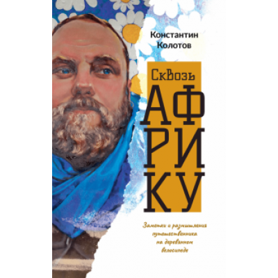 Константин Колотов: Сквозь Африку. Заметки и размышления путешественника на деревянном велосипеде Константин Колотов: Сквозь Африку. Заметки и размышления путешественника на деревянном велосипеде