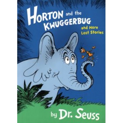 Seuss Dr: Horton and the Kwuggerbug and More Lost Stories Seuss Dr: Horton and the Kwuggerbug and More Lost Stories