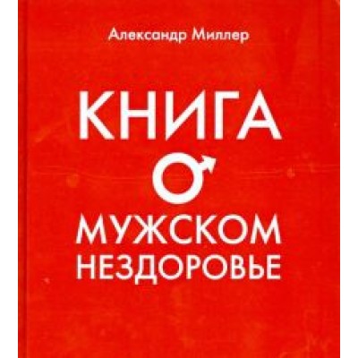Александр Миллер: Книга о мужском нездоровье Александр Миллер: Книга о мужском нездоровье