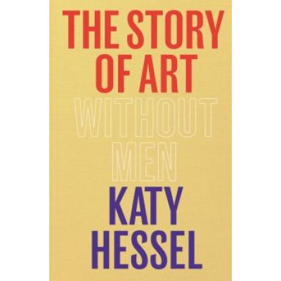 Katy Hessel: The Story of Art without Men Katy Hessel: The Story of Art without Men