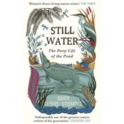 John Lewis-Stempel: Still Water. The Deep Life of the Pond John Lewis-Stempel: Still Water. The Deep Life of the Pond