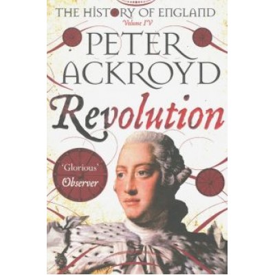 Peter Ackroyd: The History of England. Volume IV. Revolution Peter Ackroyd: The History of England. Volume IV. Revolution