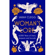 Sarah Clegg: Woman's Lore. 4,000 Years of Sirens, Serpents and Succubi