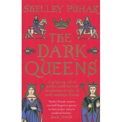 Shelley Puhak: The Dark Queens. A gripping tale of power, ambition and murderous rivalry in early medieval France Shelley Puhak: The Dark Queens. A gripping tale of power, ambition and murderous rivalry in early medieval France