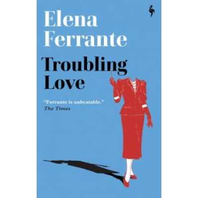 Elena Ferrante: Troubling Love Elena Ferrante: Troubling Love