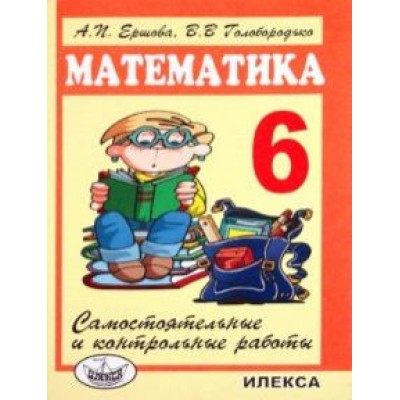 Ершова, Голобородько: Математика. 6 класс. Самостоятельные и контрольные работы Ершова, Голобородько: Математика. 6 класс. Самостоятельные и контрольные работы