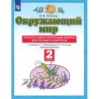 Игорь Потапов: Окружающий мир. 2 класс. Тесты и самостоятельные работы к учебнику Г.Г. Ивченковой, И.В. Потапова Игорь Потапов: Окружающий мир. 2 класс. Тесты и самостоятельные работы к учебнику Г.Г. Ивченковой, И.В. Потапова