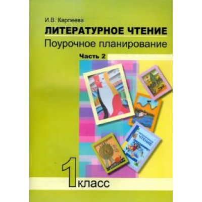 Ирина Карпеева: Литературное чтение. 1 класс. Поурочное планирование методов и приемов индивид. подхода. Часть 2 Ирина Карпеева: Литературное чтение. 1 класс. Поурочное планирование методов и приемов индивид. подхода. Часть 2