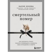 Мария Кокова: Смертельный номер. Как пережить утрату, помочь горюющим и изменить свое отношение к смерти