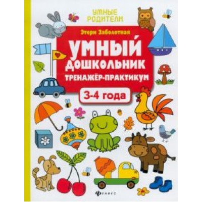 Этери Заболотная: Умный дошкольник. 3-4 года. Тренажер-практикум Этери Заболотная: Умный дошкольник. 3-4 года. Тренажер-практикум
