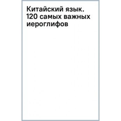 Линг Ян: Китайский язык. 120 самых важных иероглифов Линг Ян: Китайский язык. 120 самых важных иероглифов
