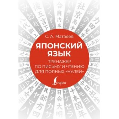 Сергей Матвеев: Японский язык. Тренажер по письму и чтению для полных Сергей Матвеев: Японский язык. Тренажер по письму и чтению для полных