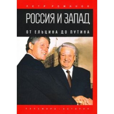 Петр Романов: Россия и Запад. От Ельцина до Путина Петр Романов: Россия и Запад. От Ельцина до Путина