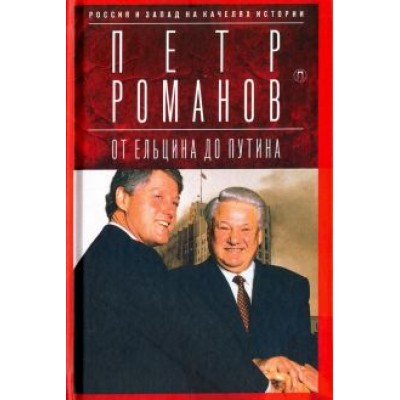 Петр Романов: Россия и Запад на качелях истории. От Ельцина до Путина Петр Романов: Россия и Запад на качелях истории. От Ельцина до Путина