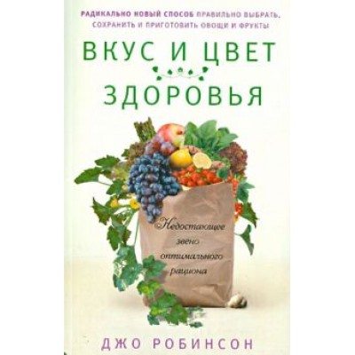 Джо Робинсон: Вкус и цвет здоровья. Недостающее звено оптимального рациона Джо Робинсон: Вкус и цвет здоровья. Недостающее звено оптимального рациона