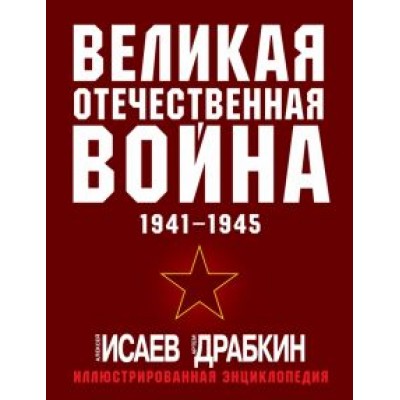 Исаев, Драбкин: Великая Отечественная война 1941-1945. Самая полная иллюстрированная энциклопедия Исаев, Драбкин: Великая Отечественная война 1941-1945. Самая полная иллюстрированная энциклопедия