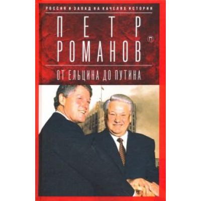 Петр Романов: Россия и Запад на качелях истории. От Ельцина до Путина Петр Романов: Россия и Запад на качелях истории. От Ельцина до Путина