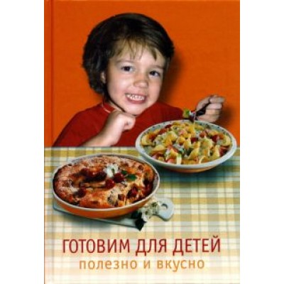Готовим для детей. Полезно и вкусно Готовим для детей. Полезно и вкусно