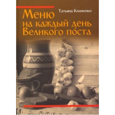 Татьяна Клименко: Меню на каждый день Великого поста Татьяна Клименко: Меню на каждый день Великого поста