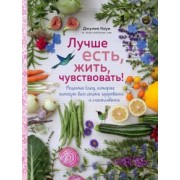 Джулия Коув: Лучше есть, жить, чувствовать! Рецепты блюд, которые помогут вам стать здоровыми и счастливыми