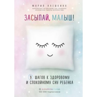 Мария Алешкина: Засыпай, малыш! 9 шагов к здоровому и спокойному сну ребенка Мария Алешкина: Засыпай, малыш! 9 шагов к здоровому и спокойному сну ребенка