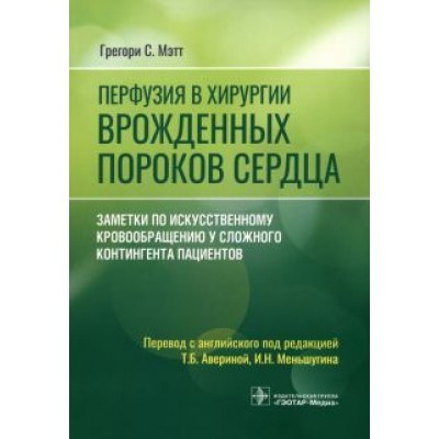 Грегори Мэтт: Перфузия в хирургии врожденных пороков сердца. Заметки по искусственному кровообращению Грегори Мэтт: Перфузия в хирургии врожденных пороков сердца. Заметки по искусственному кровообращению