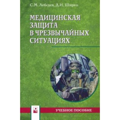 Лебедев, Ширко: Медицинская защита в чрезвычайных ситуациях. Учебное пособие Лебедев, Ширко: Медицинская защита в чрезвычайных ситуациях. Учебное пособие