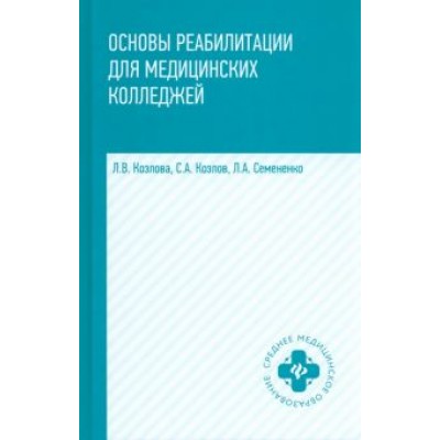 Козлова, Семененко, Козлов: Основы реабилитации для медицинских колледжей. Учебное пособие Козлова, Семененко, Козлов: Основы реабилитации для медицинских колледжей. Учебное пособие