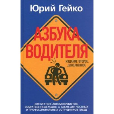 Юрий Гейко: Азбука водителя. Для братьев-автомобилистов, собратьев-пешеходов, а также для честных Юрий Гейко: Азбука водителя. Для братьев-автомобилистов, собратьев-пешеходов, а также для честных