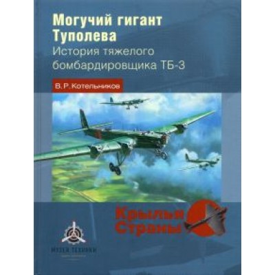 Владимир Котельников: Могучий гигант Туполева. История тяжелого бомбардировщика ТБ-3 Владимир Котельников: Могучий гигант Туполева. История тяжелого бомбардировщика ТБ-3