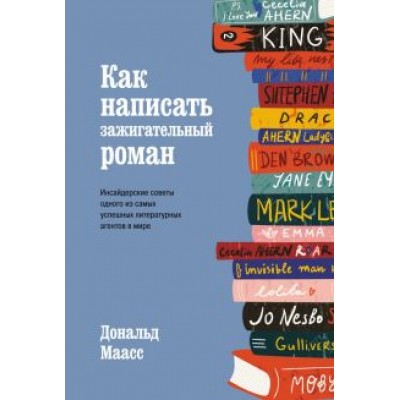Дональд Маасс: Как написать зажигательный роман. Инсайдерские советы одного из самых успешных литературных агентов Дональд Маасс: Как написать зажигательный роман. Инсайдерские советы одного из самых успешных литературных агентов