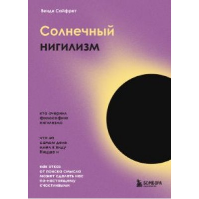 Венди Сайфрет: Солнечный нигилизм. Как отказ от поиска смысла может сделать нас по-настоящему счастливыми Венди Сайфрет: Солнечный нигилизм. Как отказ от поиска смысла может сделать нас по-настоящему счастливыми