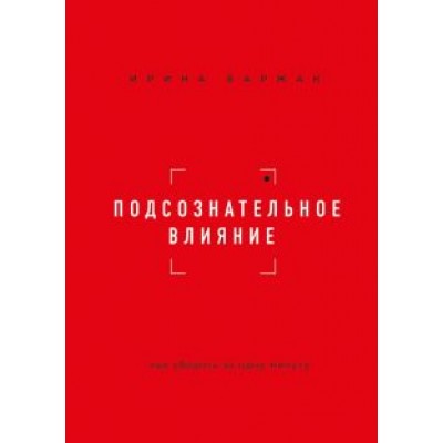 Ирина Баржак: Подсознательное влияние. Как убедить за одну минуту Ирина Баржак: Подсознательное влияние. Как убедить за одну минуту