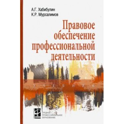 Хабибулин, Мурсалимов: Правовое обеспечение профессиональной деятельности. Учебник Хабибулин, Мурсалимов: Правовое обеспечение профессиональной деятельности. Учебник