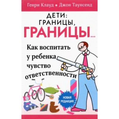 Клауд, Таунсенд: Дети: границы, границы. Как воспитать у ребенка чувство ответственности Клауд, Таунсенд: Дети: границы, границы. Как воспитать у ребенка чувство ответственности