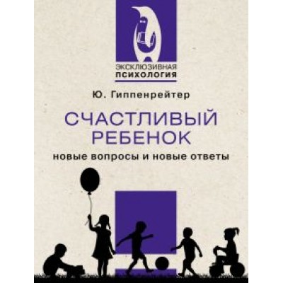 Юлия Гиппенрейтер: Счастливый ребенок. Новые вопросы и новые ответы Юлия Гиппенрейтер: Счастливый ребенок. Новые вопросы и новые ответы