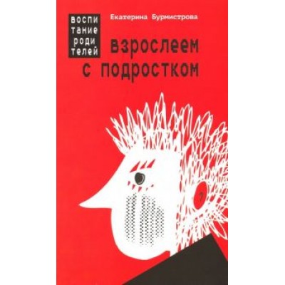 Екатерина Бурмистрова: Взрослеем с подростком. Воспитание родителей Екатерина Бурмистрова: Взрослеем с подростком. Воспитание родителей